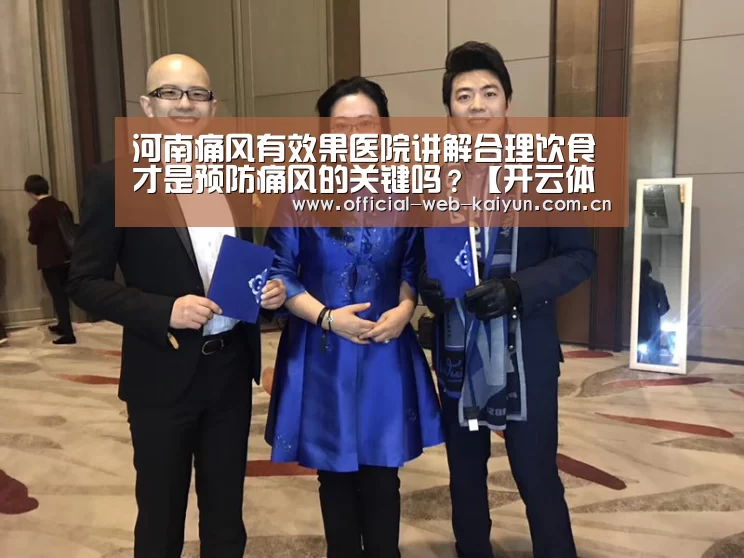河南痛风有效果医院讲解合理饮食才是预防痛风的关键吗?【开云体育】(图2) 开云体育
