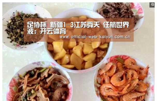 足协杯 新疆1-3江苏舜天 任航世界波:开云体育(图3) 开云体育