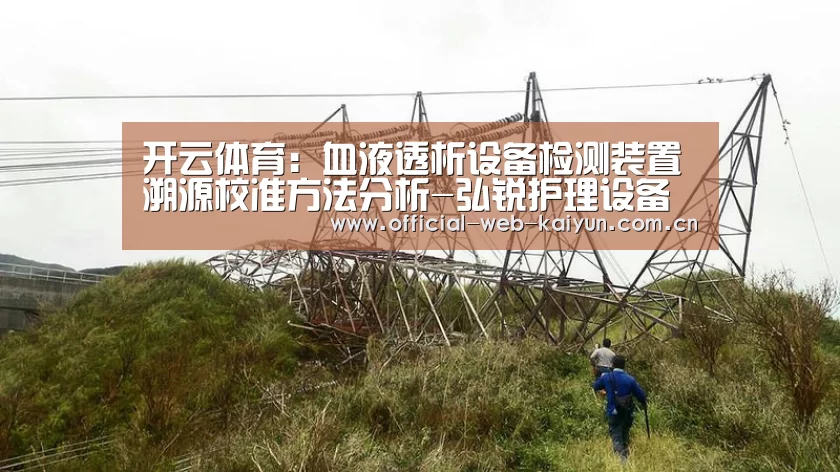 开云体育:血液透析设备检测装置溯源校准方法分析-弘锐护理设备(图2) 开云体育