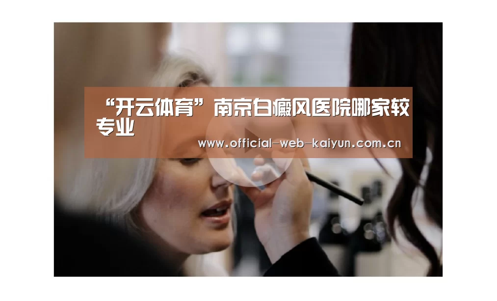 “开云体育”南京白癜风医院哪家较专业(图2) 开云体育