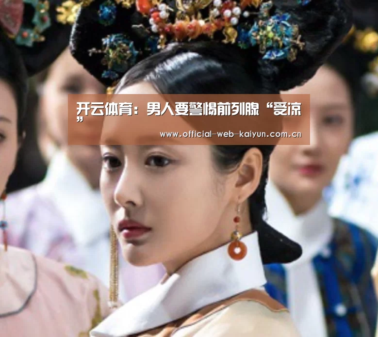 开云体育:男人要警惕前列腺“受凉”(图1) 开云体育