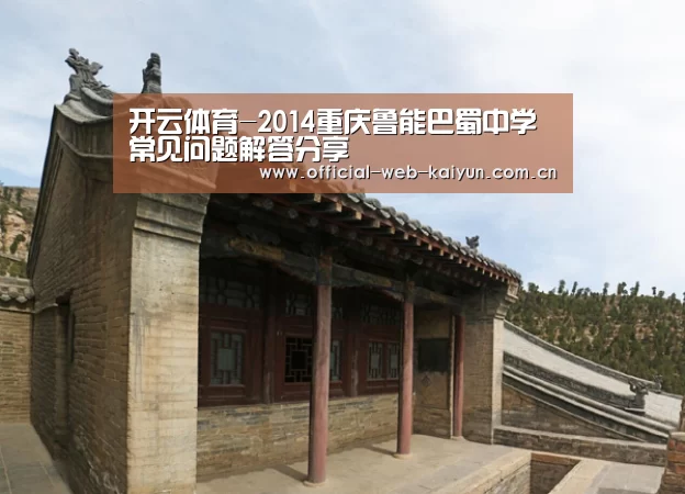 开云体育-2014重庆鲁能巴蜀中学常见问题解答分享(图1) 开云体育